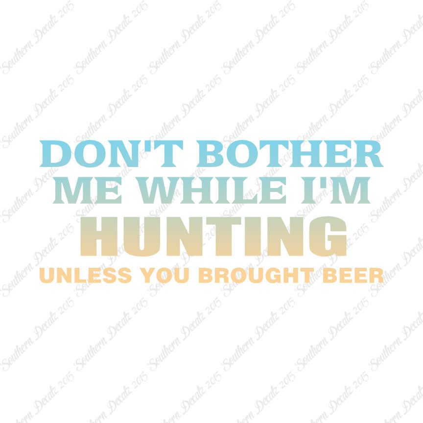 Don't Bother Me Hunting Unless Beer