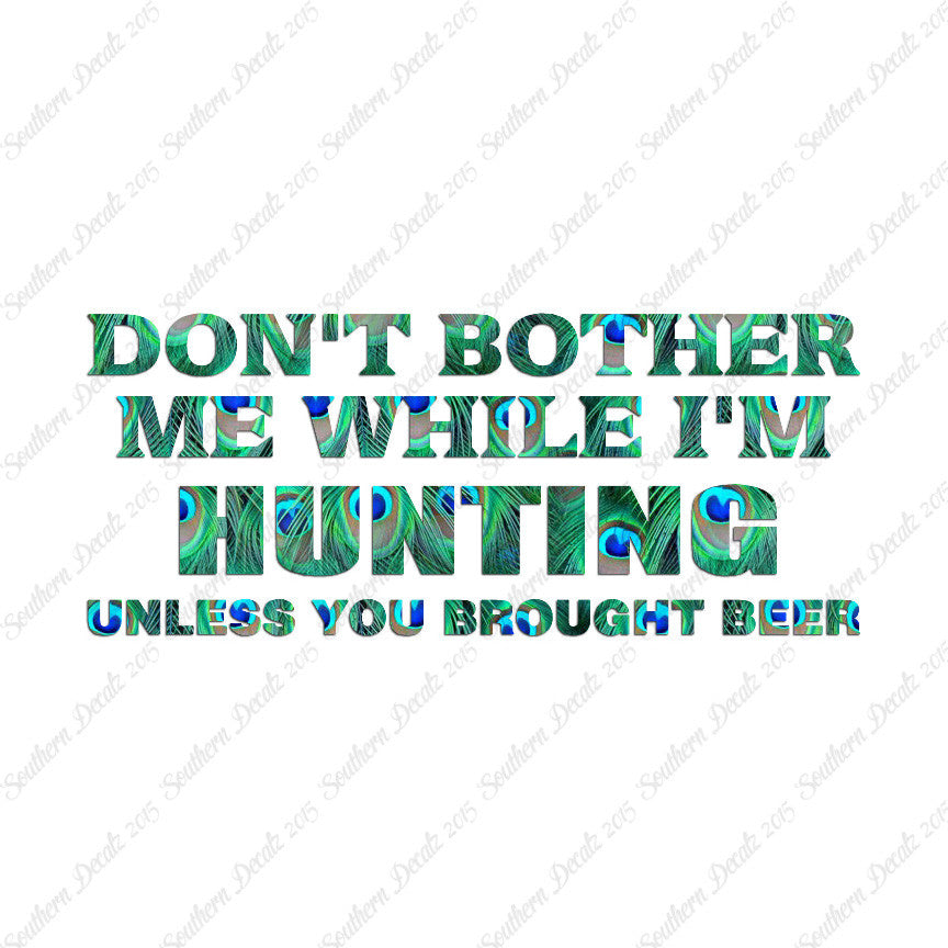 Don't Bother Me Hunting Unless Beer