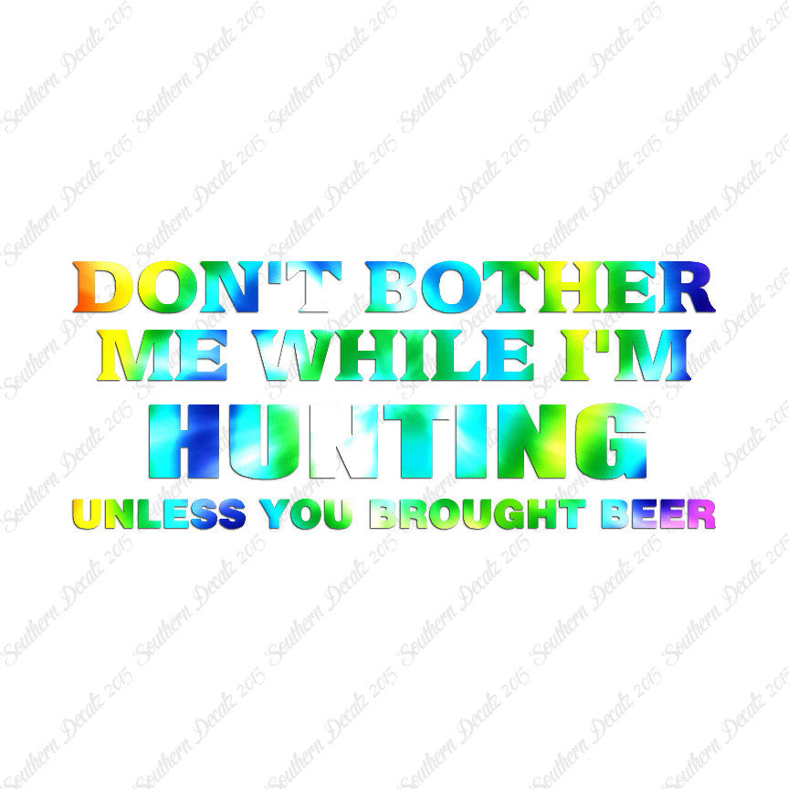 Don't Bother Me Hunting Unless Beer