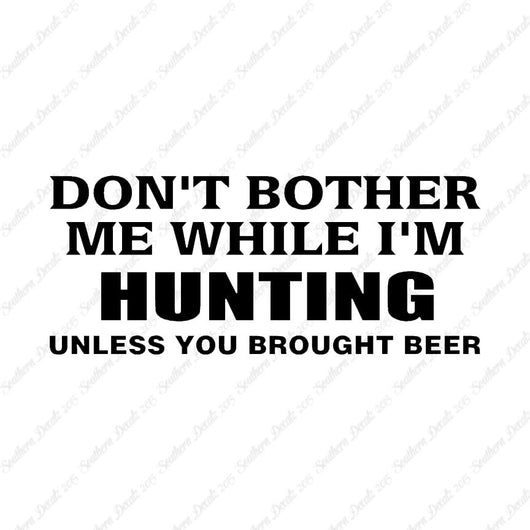 Don't Bother Me Hunting Unless Beer