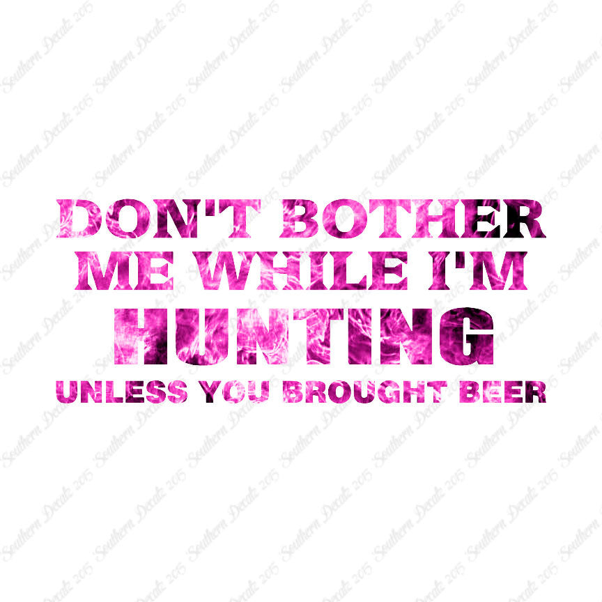 Don't Bother Me Hunting Unless Beer