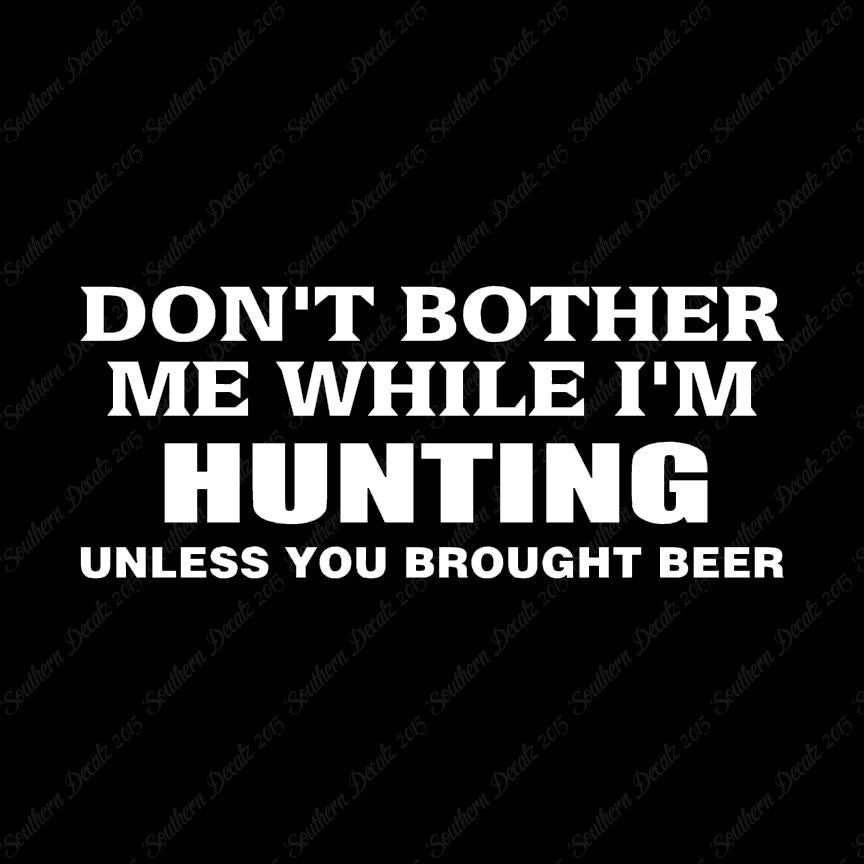 Don't Bother Me Hunting Unless Beer