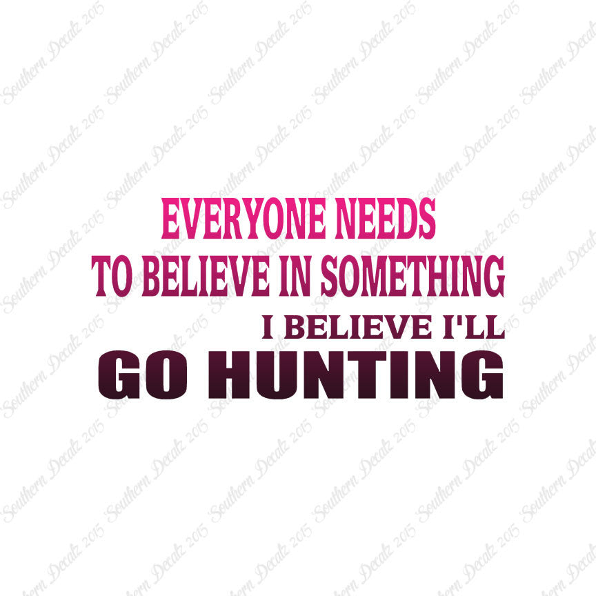 Everyone Needs To Believe Go Hunting