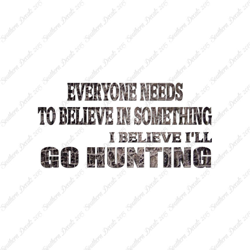 Everyone Needs To Believe Go Hunting
