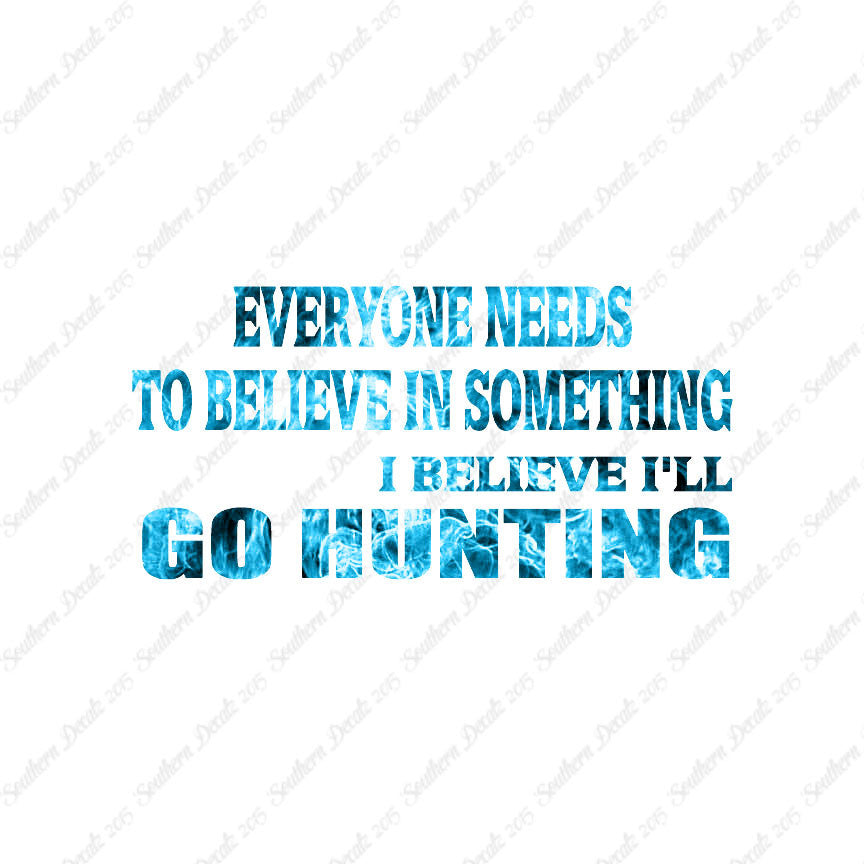 Everyone Needs To Believe Go Hunting