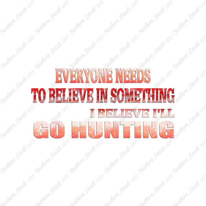 Everyone Needs To Believe Go Hunting
