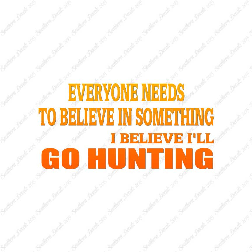 Everyone Needs To Believe Go Hunting