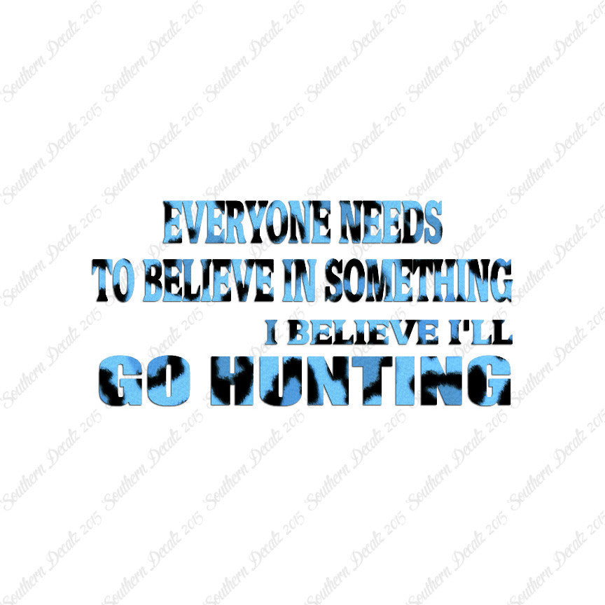 Everyone Needs To Believe Go Hunting