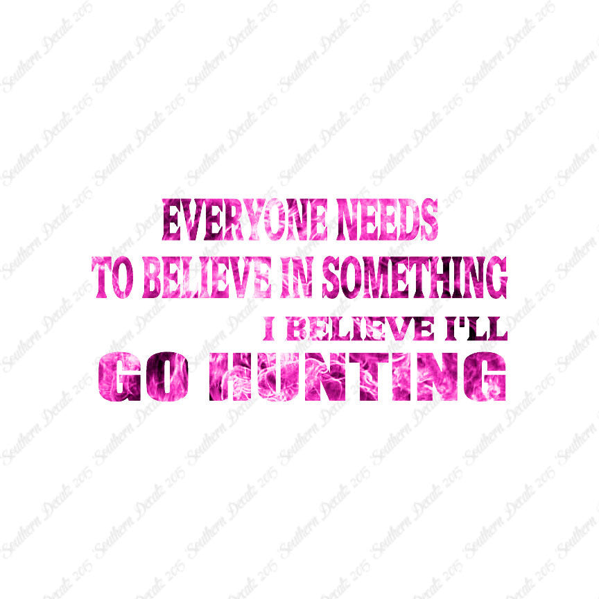 Everyone Needs To Believe Go Hunting