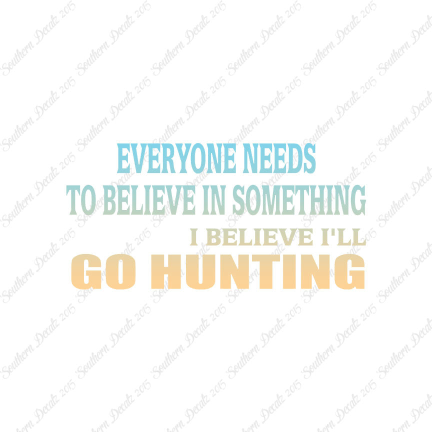 Everyone Needs To Believe Go Hunting