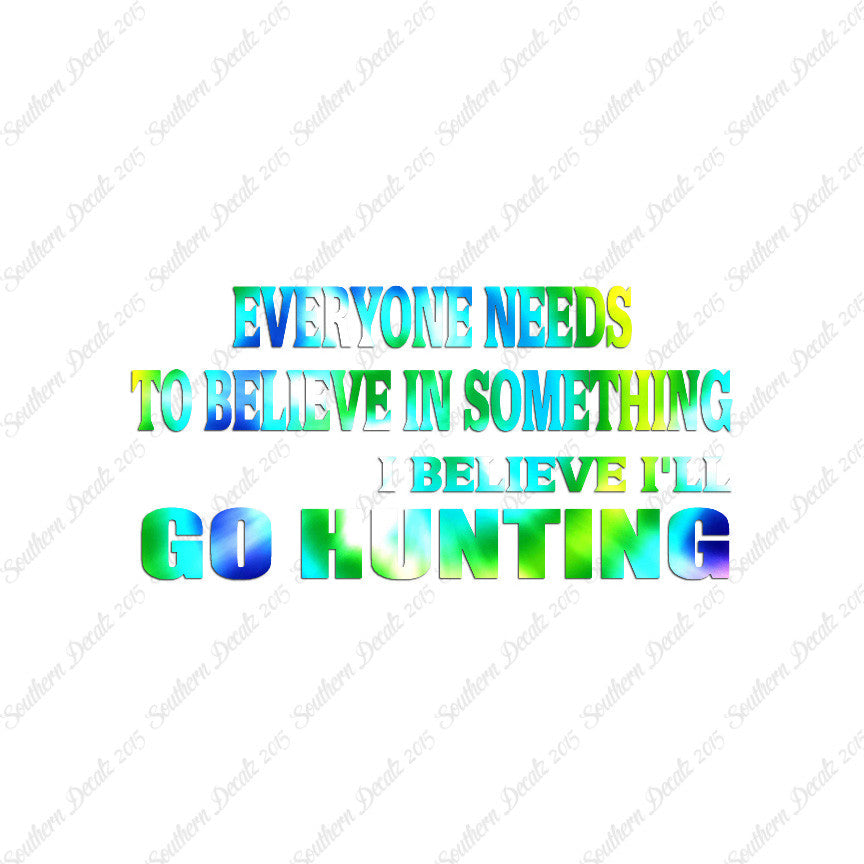 Everyone Needs To Believe Go Hunting