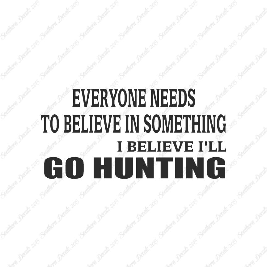 Everyone Needs To Believe Go Hunting