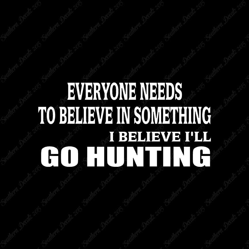 Everyone Needs To Believe Go Hunting