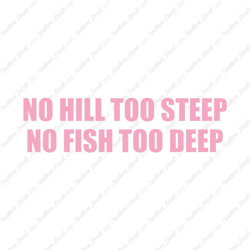 No Hill Too Steep Fish Too Deep