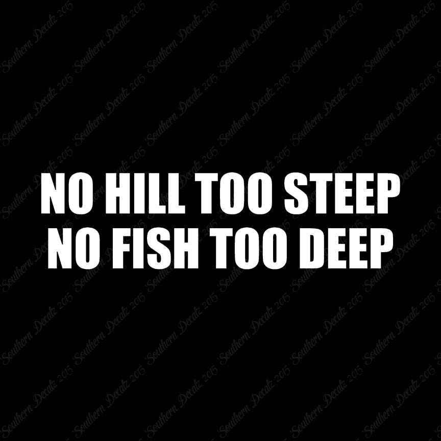 No Hill Too Steep Fish Too Deep