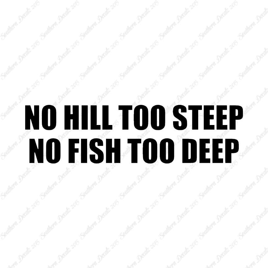 No Hill Too Steep Fish Too Deep