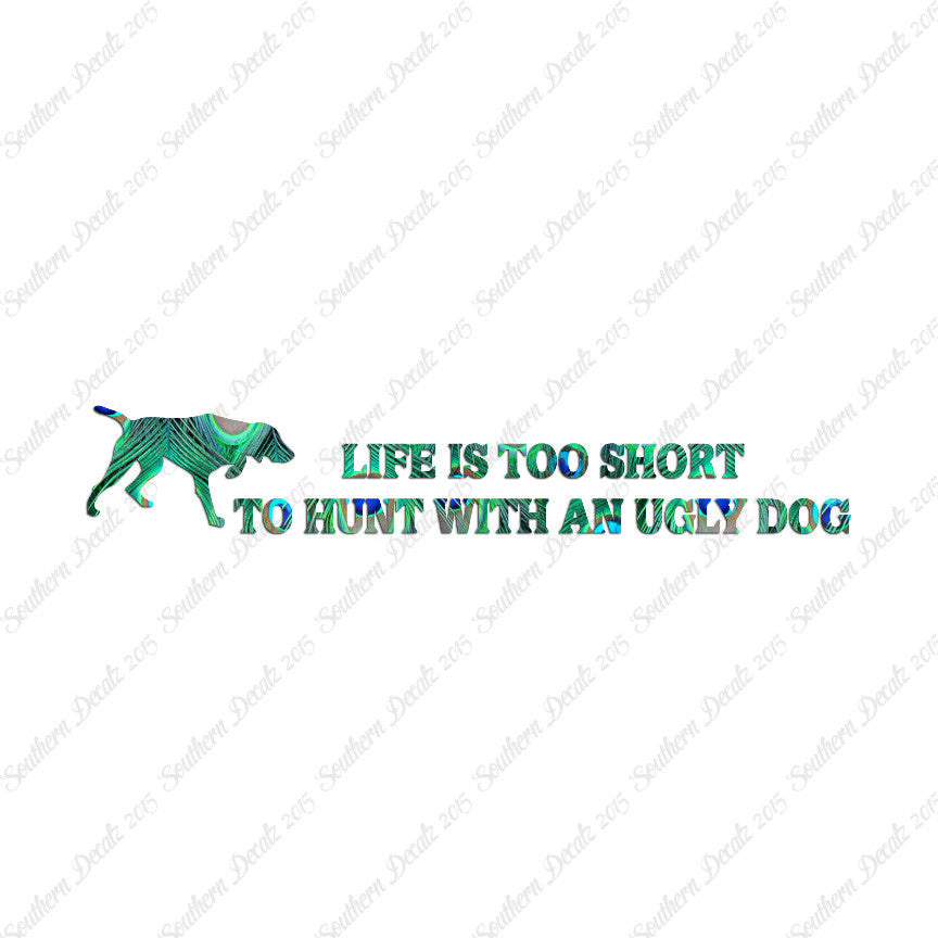 Life To Short To Hunt With Ugly Dog