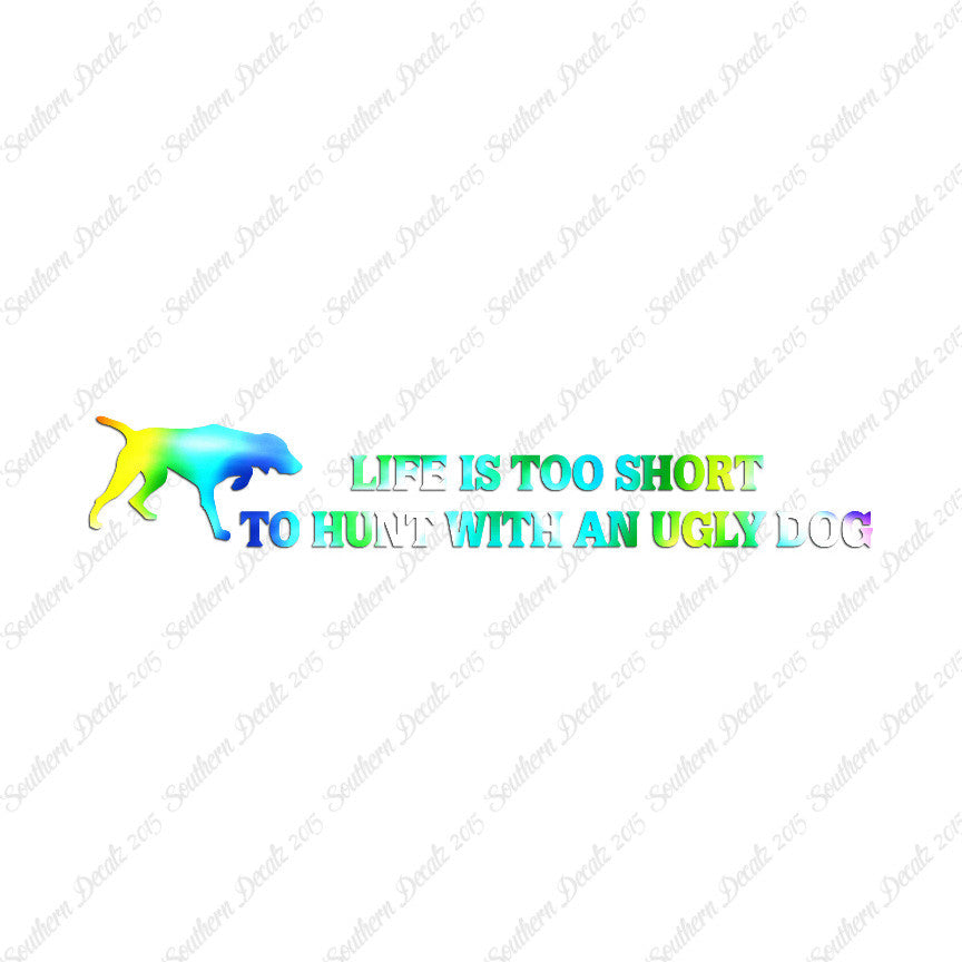 Life To Short To Hunt With Ugly Dog