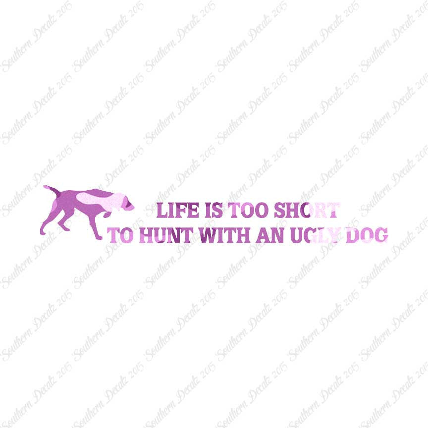 Life To Short To Hunt With Ugly Dog