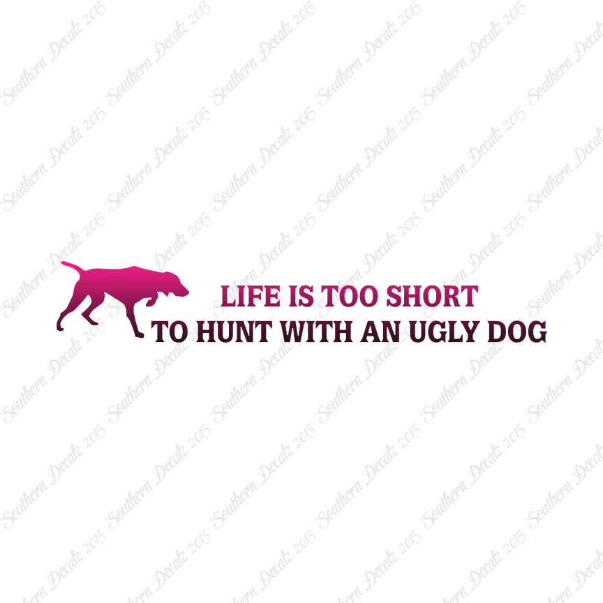 Life To Short To Hunt With Ugly Dog