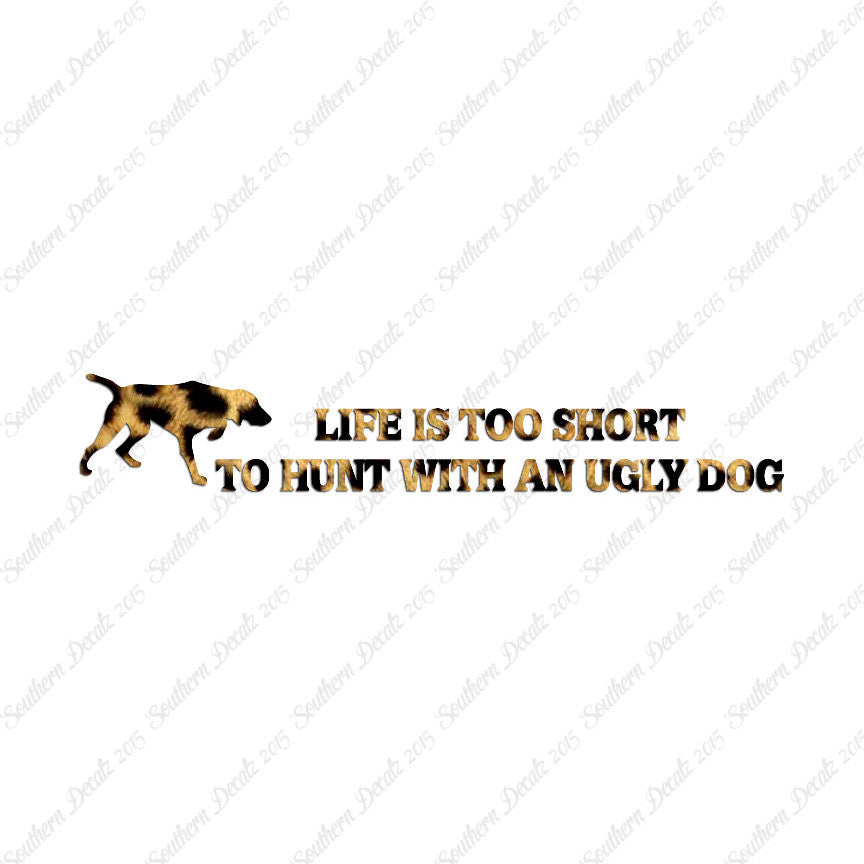 Life To Short To Hunt With Ugly Dog