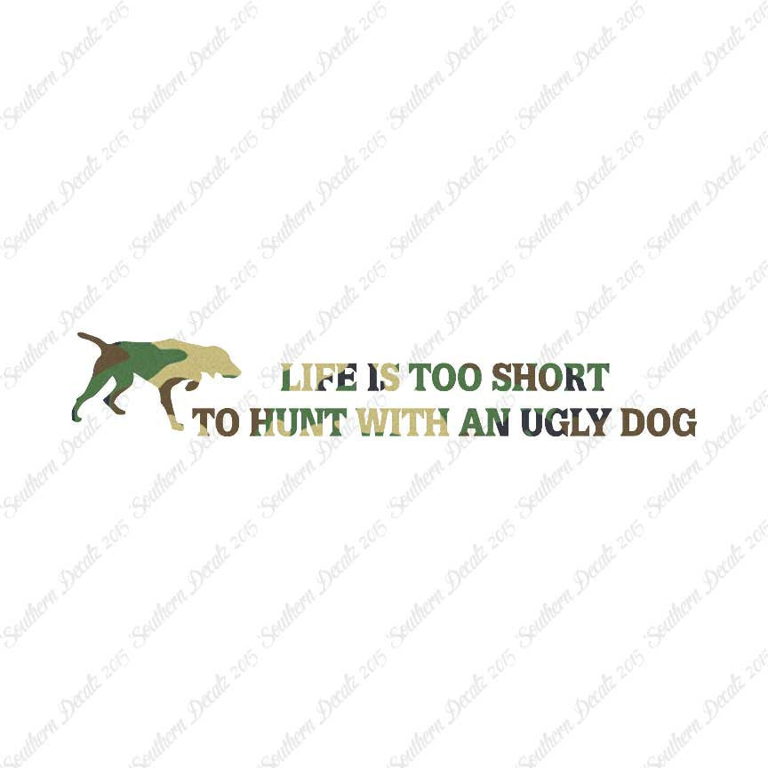 Life To Short To Hunt With Ugly Dog