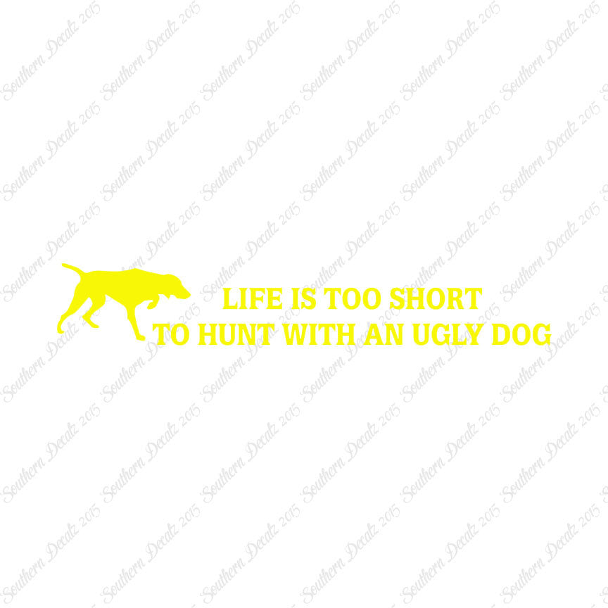 Life To Short To Hunt With Ugly Dog