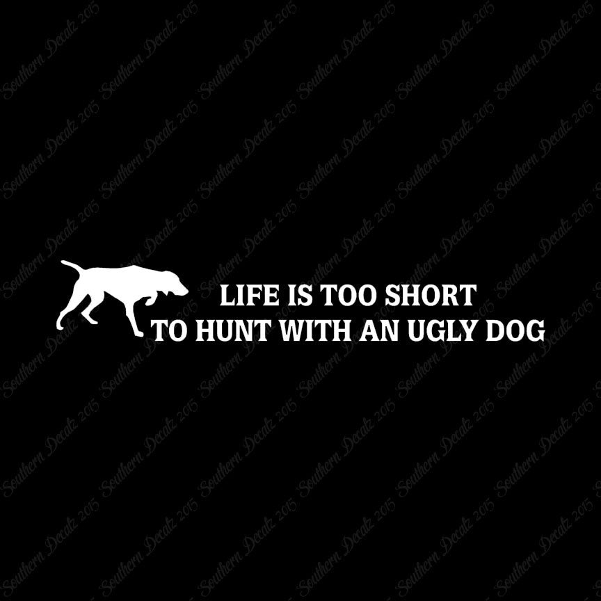 Life To Short To Hunt With Ugly Dog