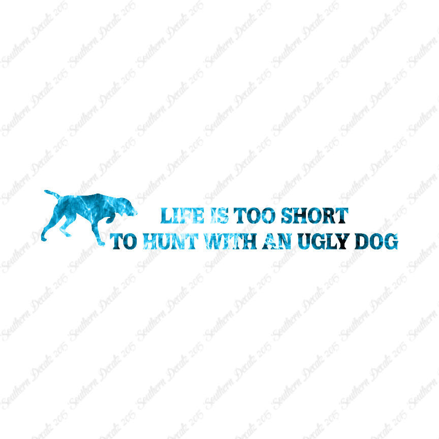 Life To Short To Hunt With Ugly Dog