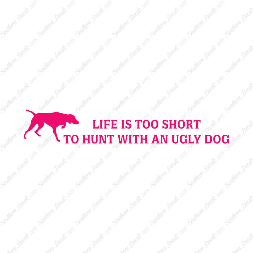 Life To Short To Hunt With Ugly Dog