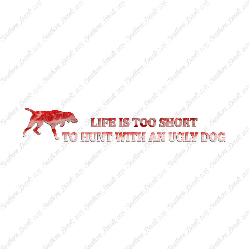 Life To Short To Hunt With Ugly Dog