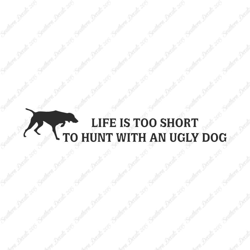 Life To Short To Hunt With Ugly Dog