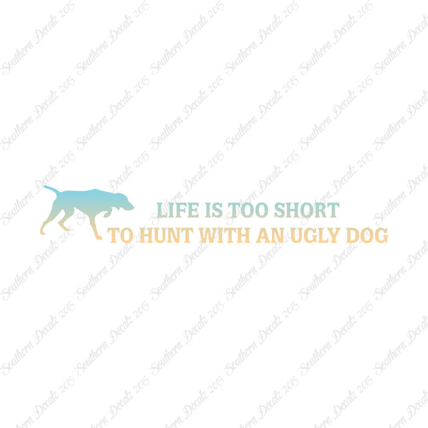 Life To Short To Hunt With Ugly Dog