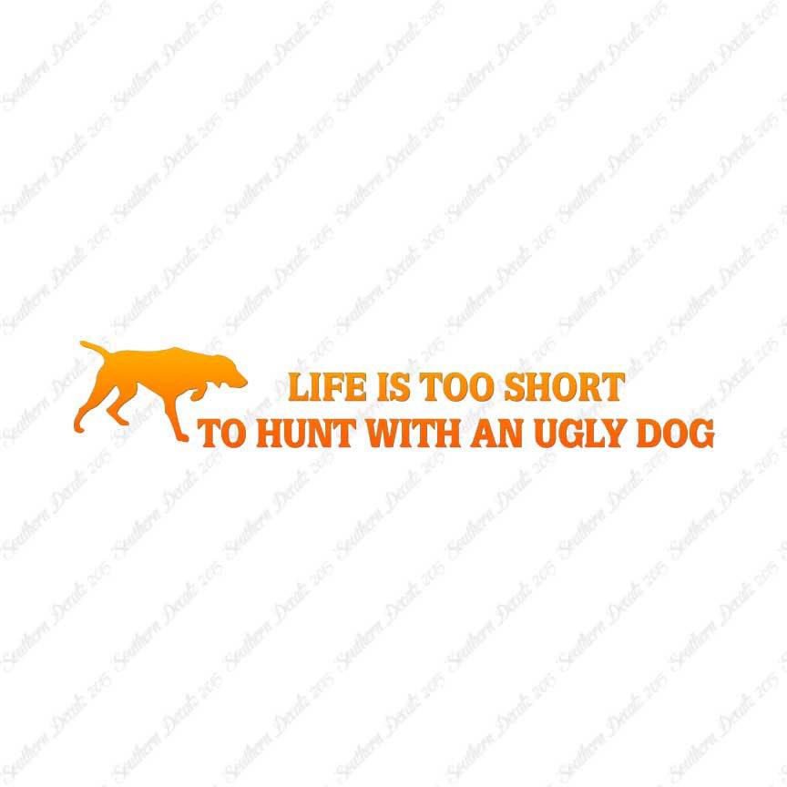 Life To Short To Hunt With Ugly Dog