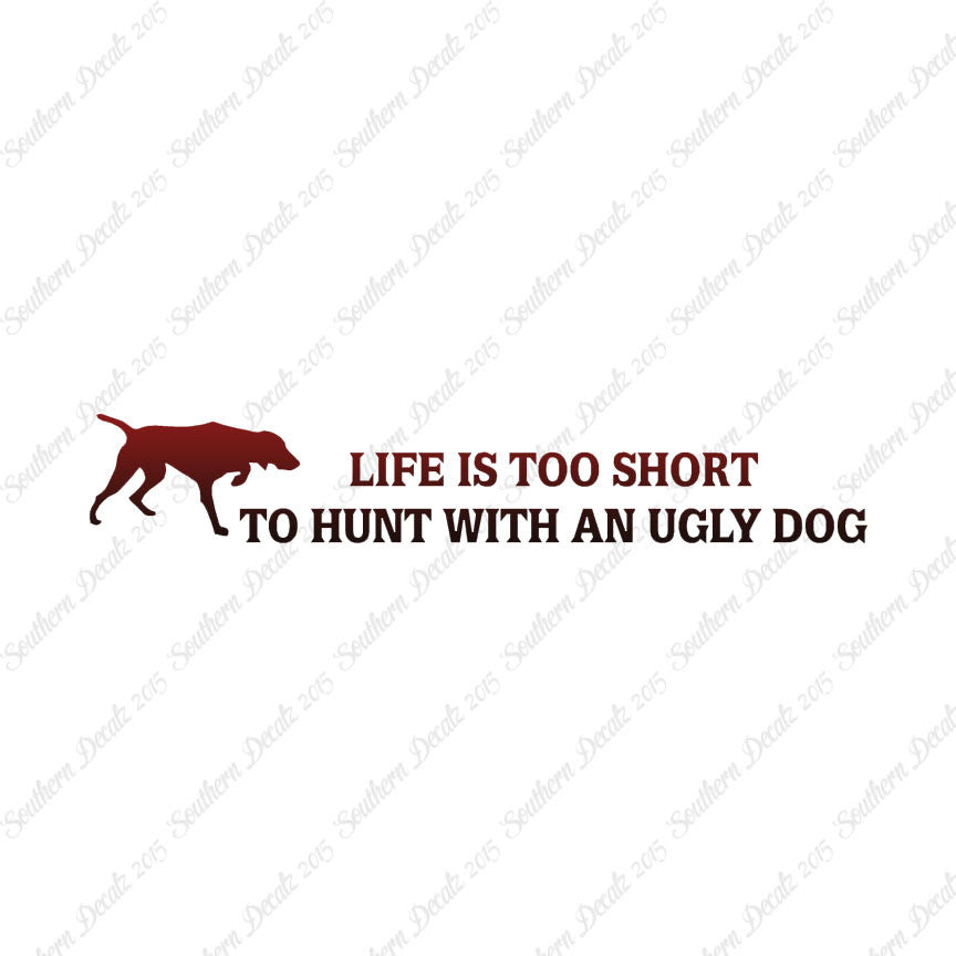 Life To Short To Hunt With Ugly Dog