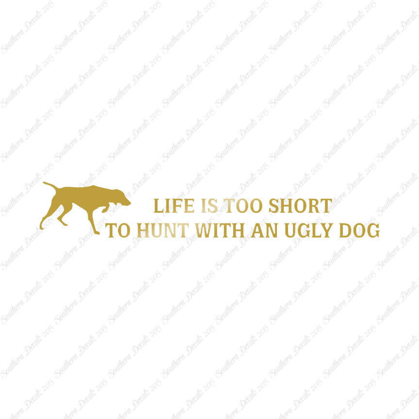 Life To Short To Hunt With Ugly Dog