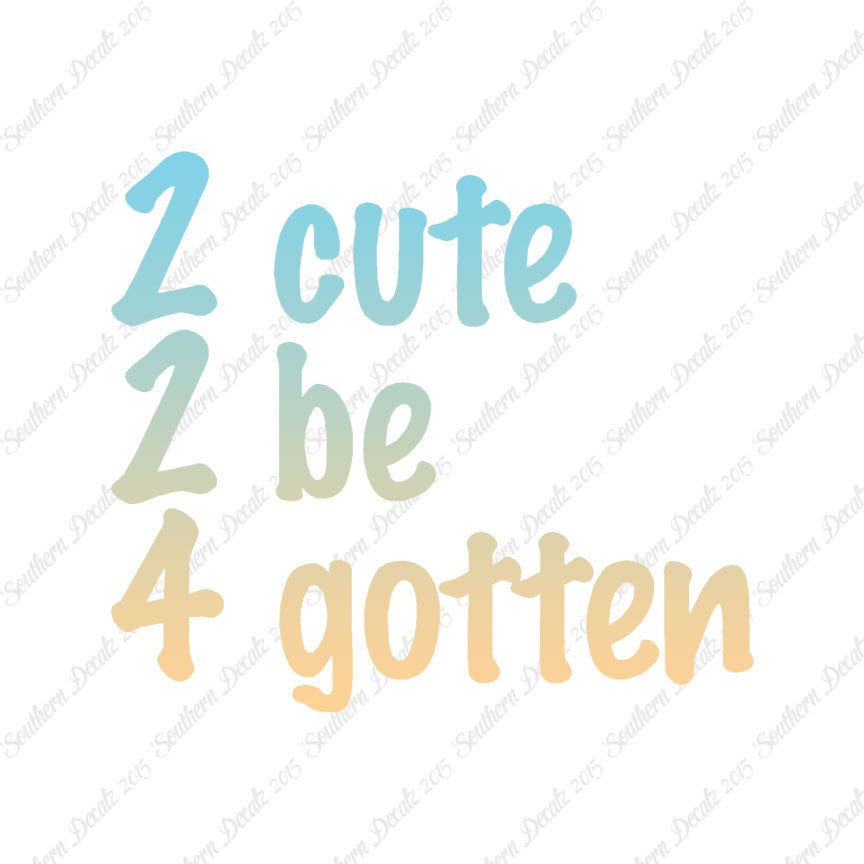 2 Cute 2 Be 4 Gotten Forgotten