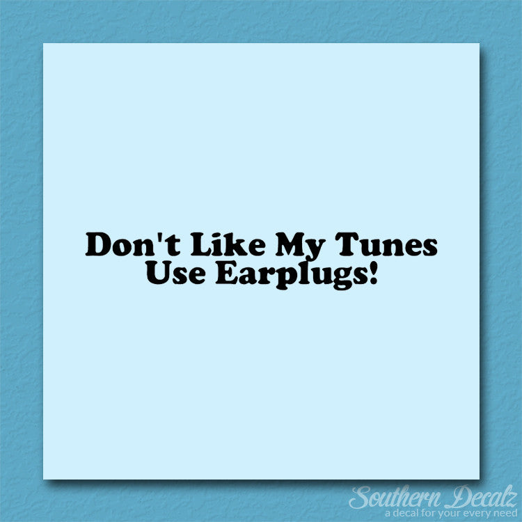 Don't Like My Tunes Use Earplugs