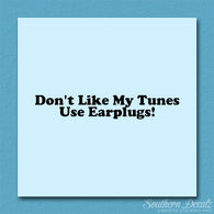 Don't Like My Tunes Use Earplugs