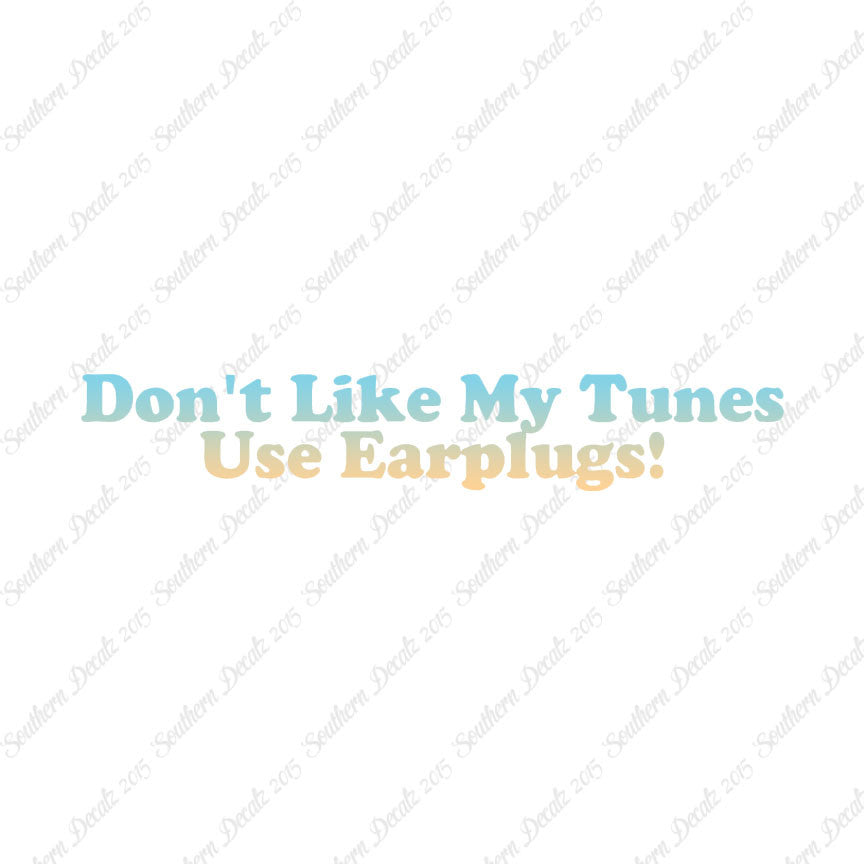 Don't Like My Tunes Use Earplugs