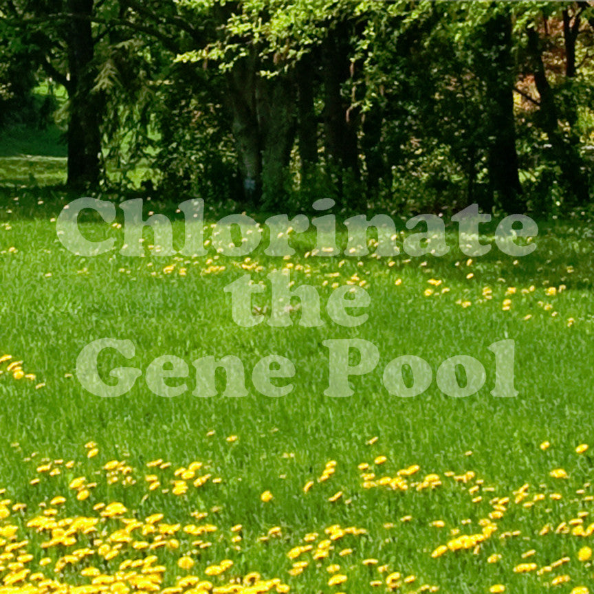 Chlorinate The Gene Pool