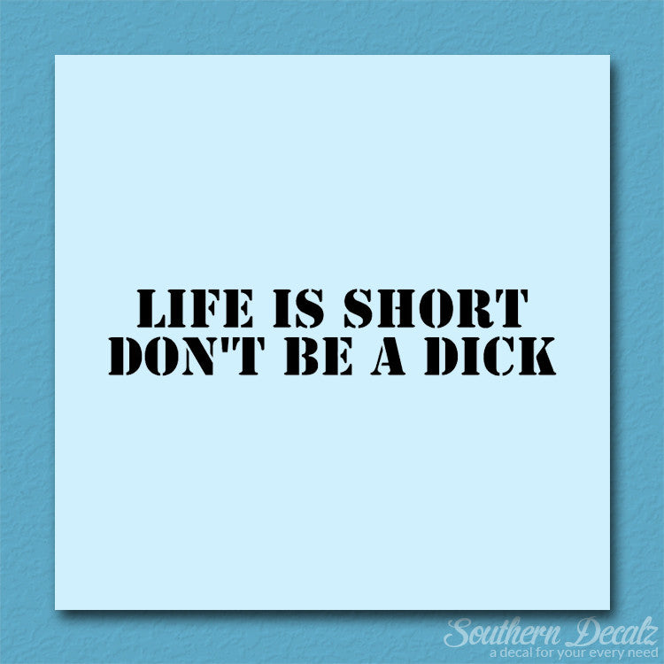 Life Is Short Don't Be A Dick
