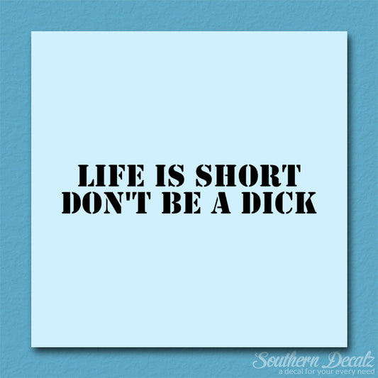 Life Is Short Don't Be A Dick