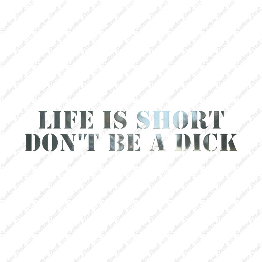 Life Is Short Don't Be A Dick