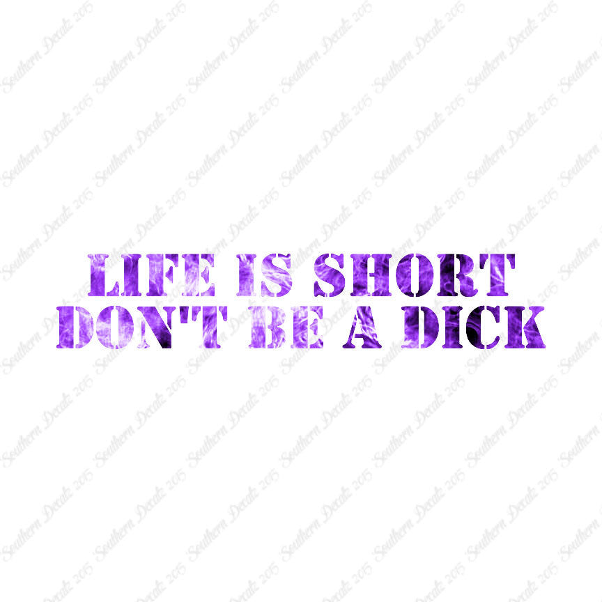 Life Is Short Don't Be A Dick