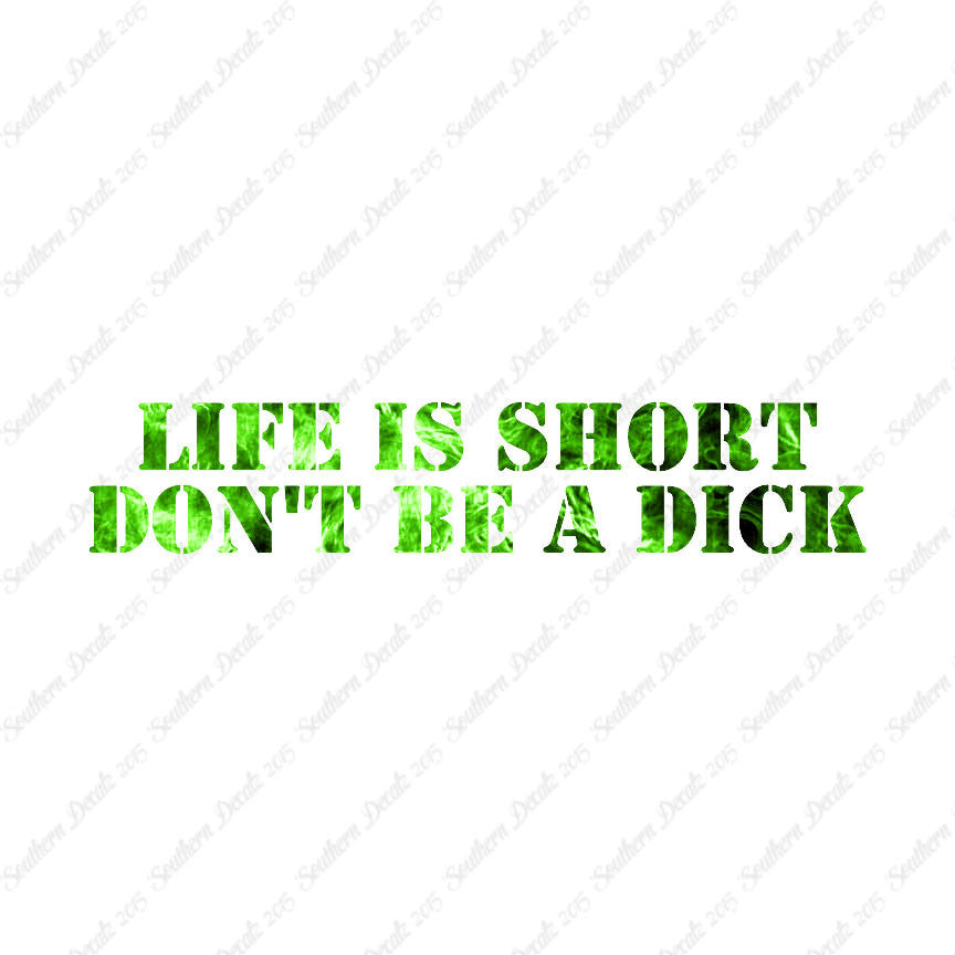 Life Is Short Don't Be A Dick