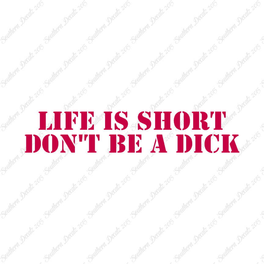 Life Is Short Don't Be A Dick