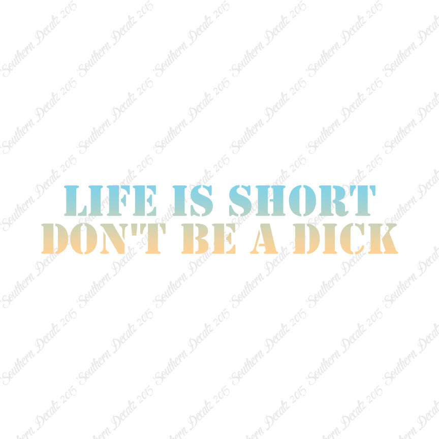 Life Is Short Don't Be A Dick