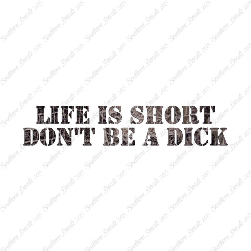 Life Is Short Don't Be A Dick