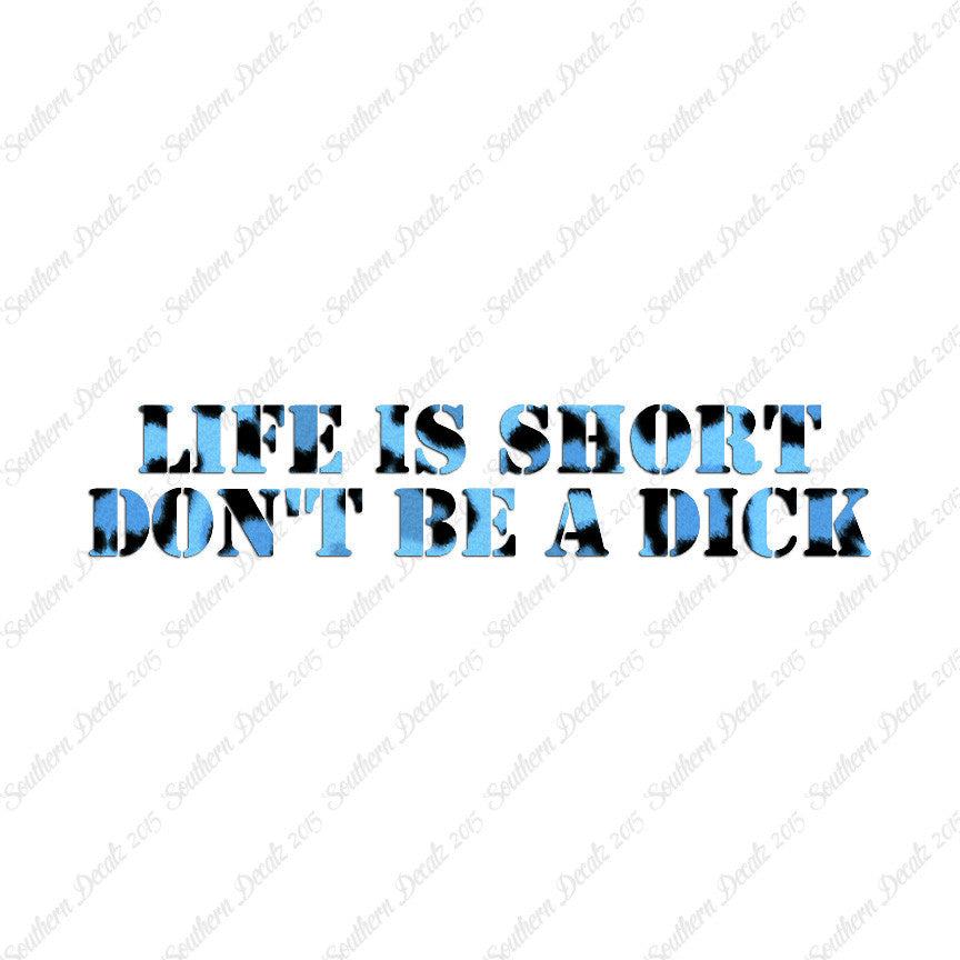 Life Is Short Don't Be A Dick